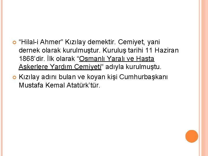 “Hilal-i Ahmer” Kızılay demektir. Cemiyet, yani dernek olarak kurulmuştur. Kuruluş tarihi 11 Haziran 1868’dir.