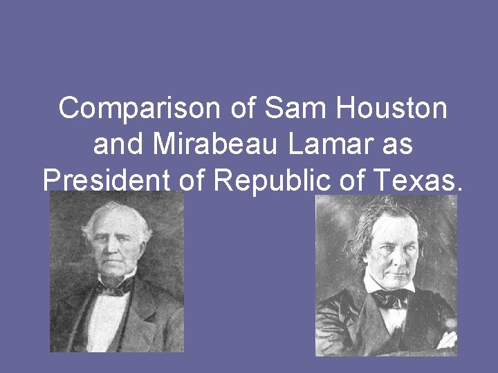 Comparison of Sam Houston and Mirabeau Lamar as President of Republic of Texas. 