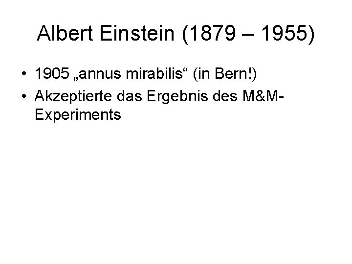 Albert Einstein (1879 – 1955) • 1905 „annus mirabilis“ (in Bern!) • Akzeptierte das