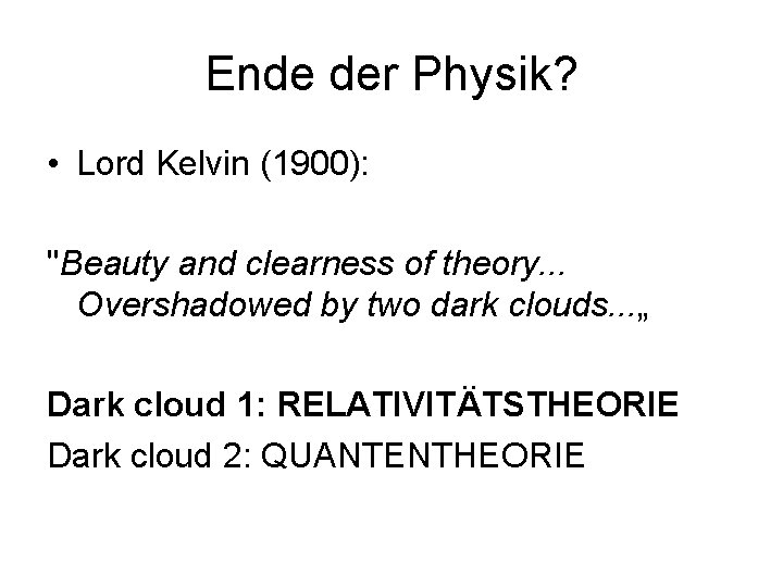 Ende der Physik? • Lord Kelvin (1900): "Beauty and clearness of theory. . .