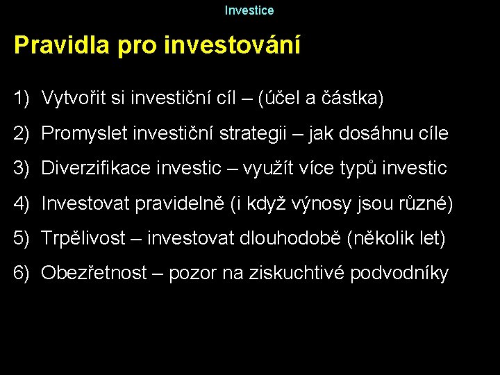 Investice Pravidla pro investování 1) Vytvořit si investiční cíl – (účel a částka) 2)