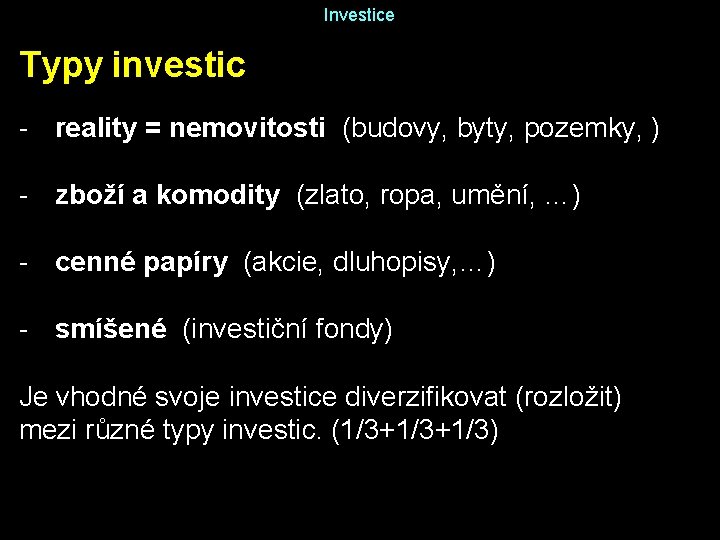 Investice Typy investic - reality = nemovitosti (budovy, byty, pozemky, ) - zboží a
