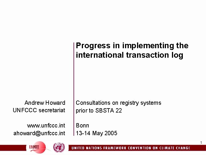 Progress in implementing the international transaction log Andrew Howard UNFCCC secretariat Consultations on registry