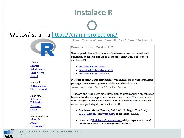 Instalace R Webová stránka https: //cran. r-project. org/ Vytvořil Institut biostatistiky a analýz, Masarykova