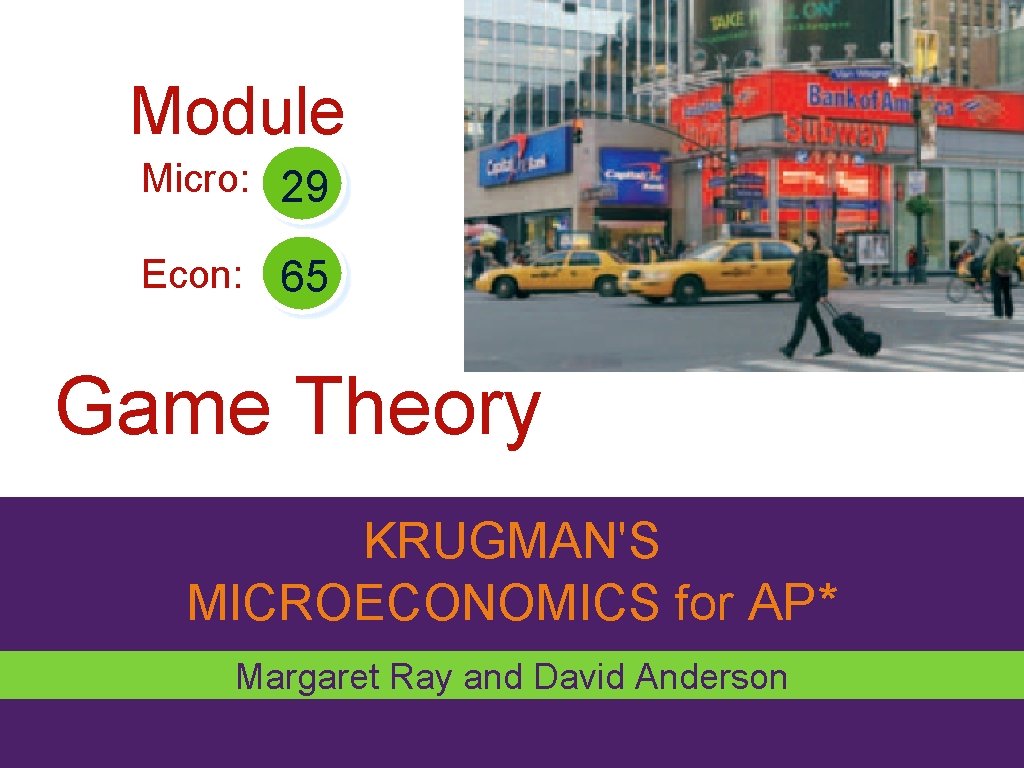 Module Micro: 29 Econ: 65 Game Theory KRUGMAN'S MICROECONOMICS for AP* Margaret Ray and