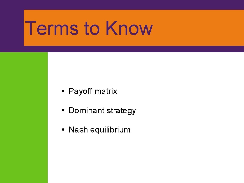 Terms to Know • Payoff matrix • Dominant strategy • Nash equilibrium 
