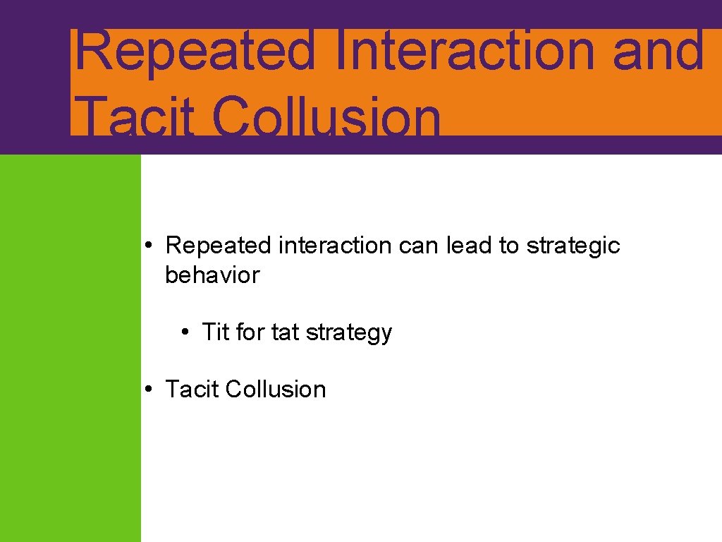 Repeated Interaction and Tacit Collusion • Repeated interaction can lead to strategic behavior •