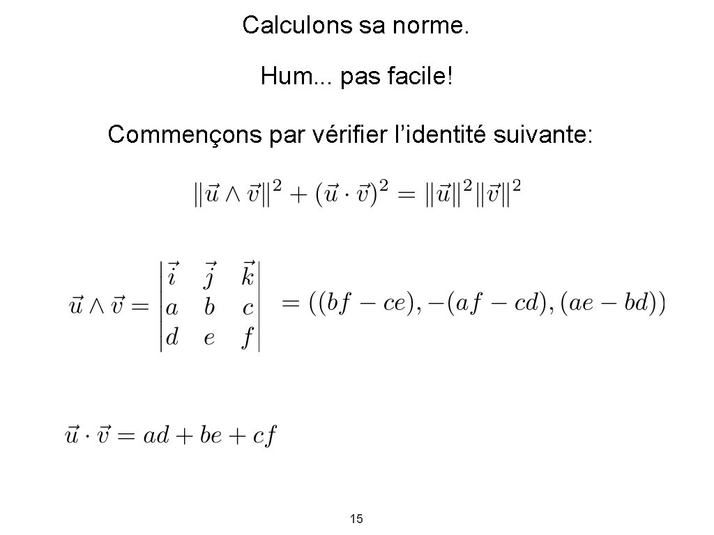 Calculons sa norme. Hum. . . pas facile! Commençons par vérifier l’identité suivante: 15