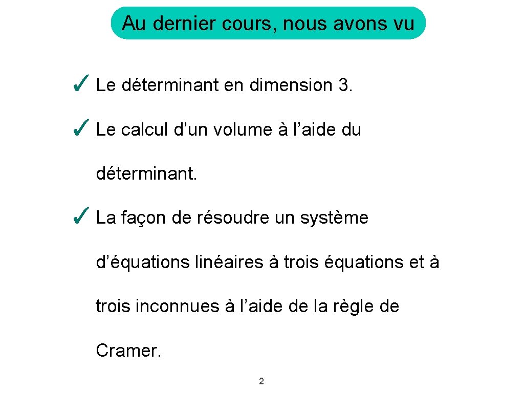Au dernier cours, nous avons vu ✓ Le déterminant en dimension 3. ✓ Le