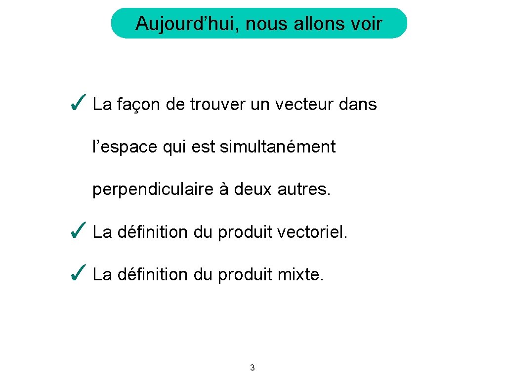 Aujourd’hui, nous allons voir ✓ La façon de trouver un vecteur dans l’espace qui