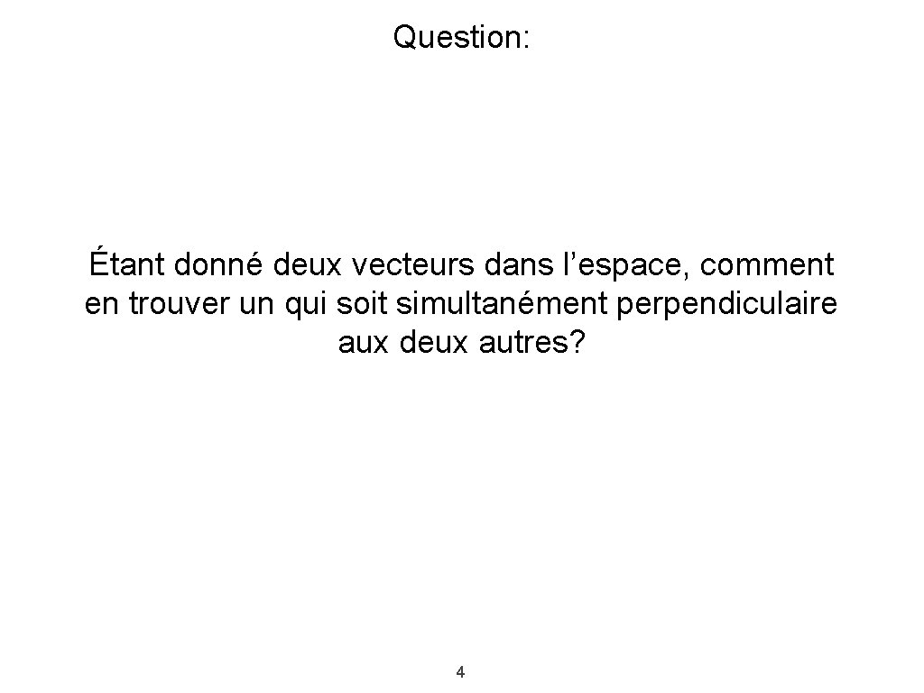 Question: Étant donné deux vecteurs dans l’espace, comment en trouver un qui soit simultanément