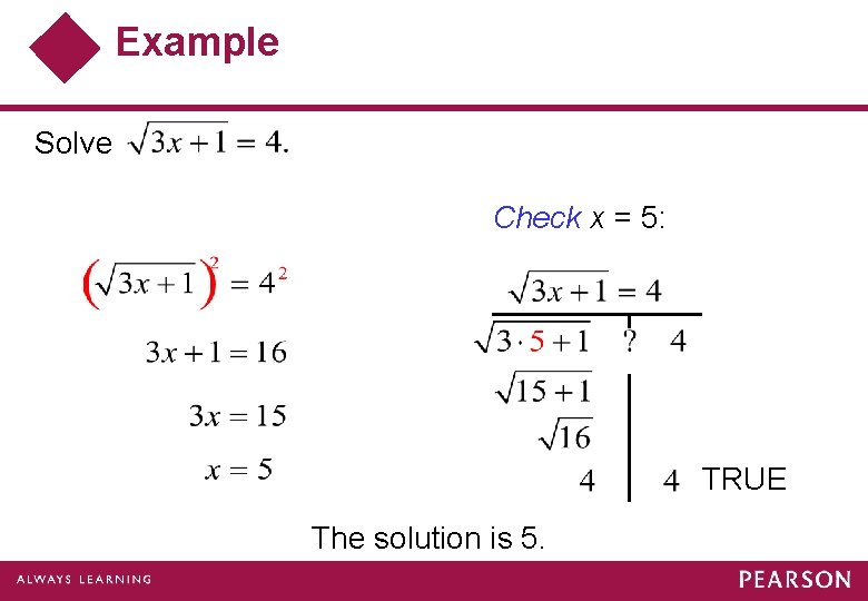 Example Solve Check x = 5: TRUE The solution is 5. 