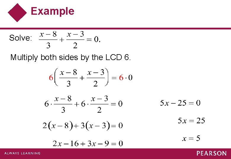 Example Solve: Multiply both sides by the LCD 6. 