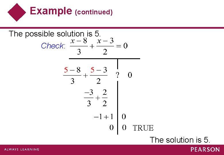 Example (continued) The possible solution is 5. Check: TRUE The solution is 5. 