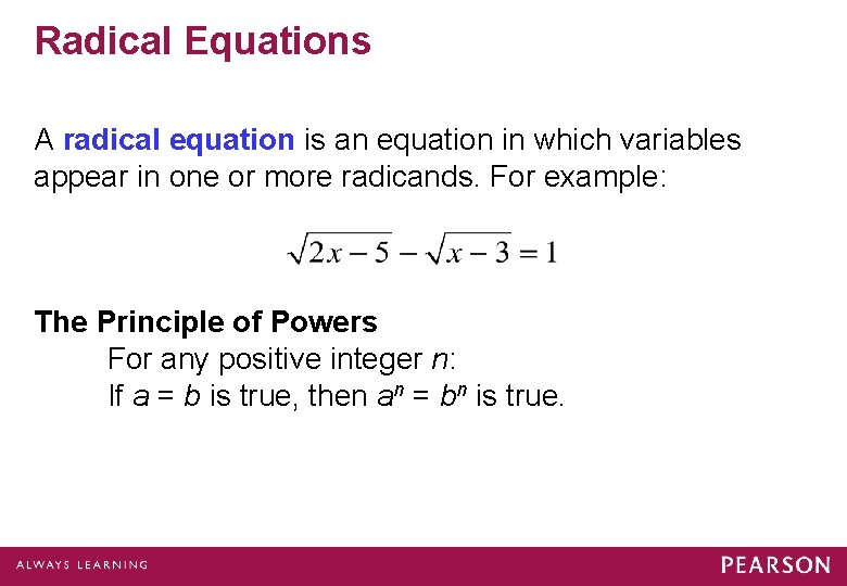 Radical Equations A radical equation is an equation in which variables appear in one