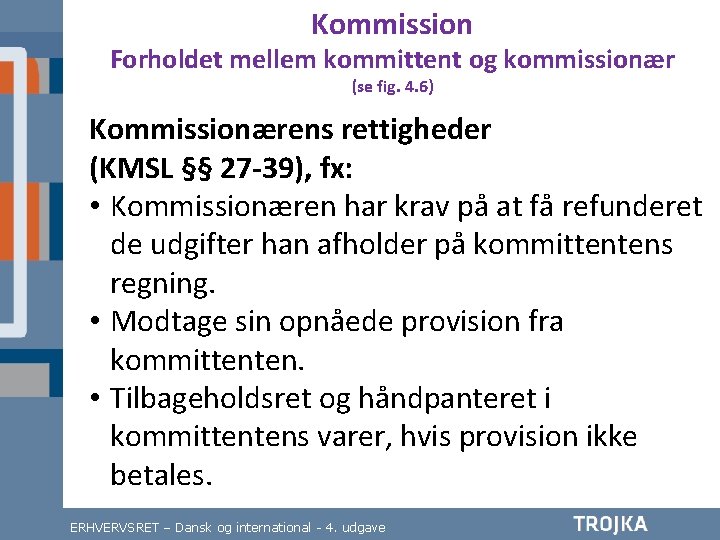 Kommission Forholdet mellem kommittent og kommissionær (se fig. 4. 6) Kommissionærens rettigheder (KMSL §§
