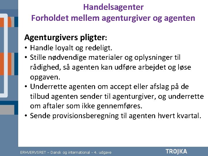 Handelsagenter Forholdet mellem agenturgiver og agenten Agenturgivers pligter: • Handle loyalt og redeligt. •