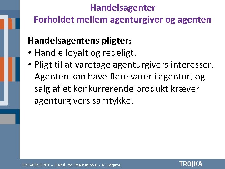 Handelsagenter Forholdet mellem agenturgiver og agenten Handelsagentens pligter: • Handle loyalt og redeligt. •