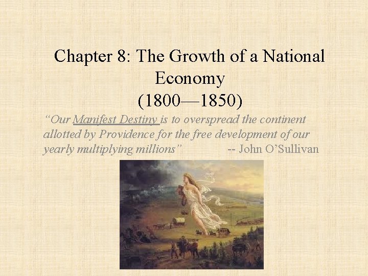 Chapter 8: The Growth of a National Economy (1800— 1850) “Our Manifest Destiny is