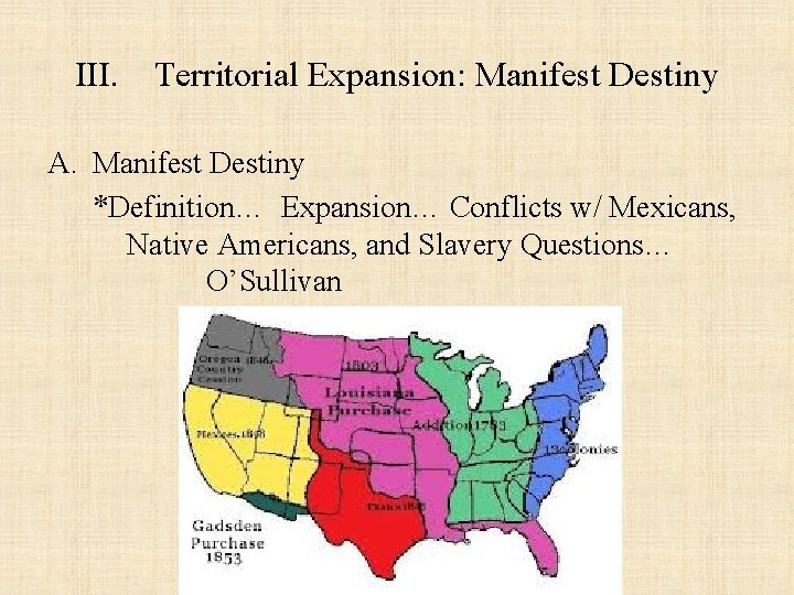 III. Territorial Expansion: Manifest Destiny A. Manifest Destiny *Definition… Expansion… Conflicts w/ Mexicans, Native