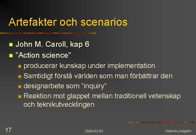 Artefakter och scenarios n n John M. Caroll, kap 6 ”Action science” n n