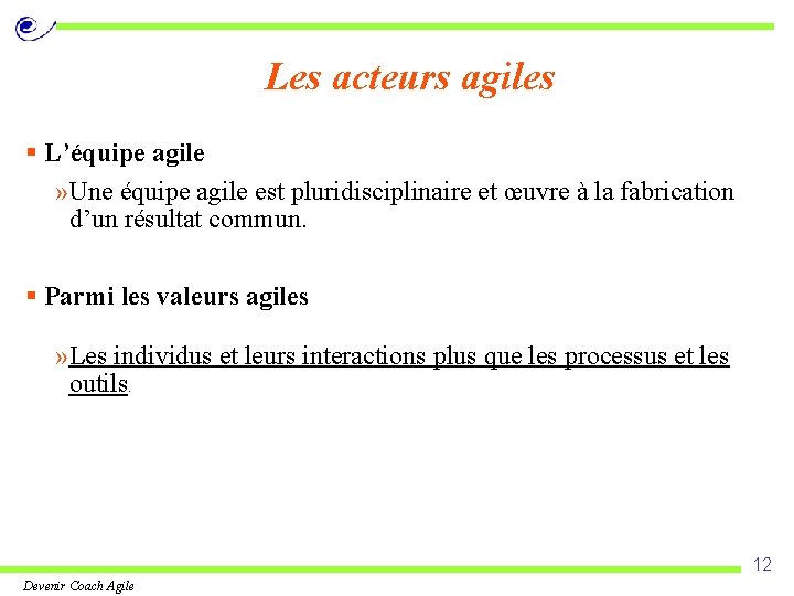 Les acteurs agiles § L’équipe agile » Une équipe agile est pluridisciplinaire et œuvre