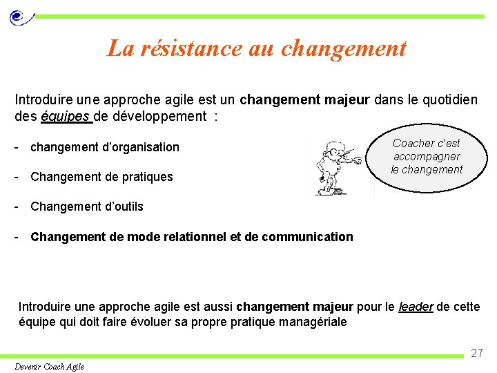 La résistance au changement Introduire une approche agile est un changement majeur dans le