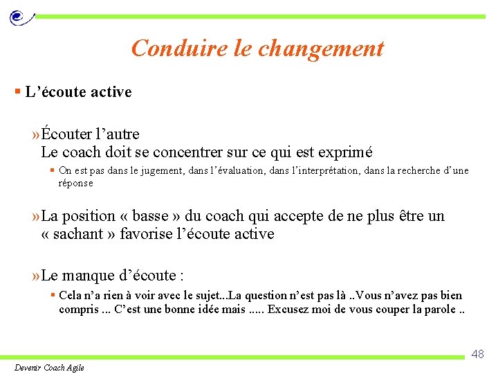 Conduire le changement § L’écoute active » Écouter l’autre Le coach doit se concentrer