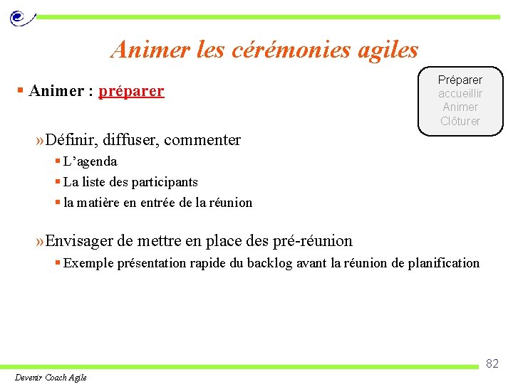 Animer les cérémonies agiles § Animer : préparer Préparer accueillir Animer Clôturer » Définir,