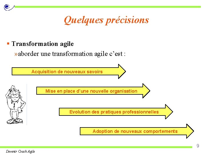 Quelques précisions § Transformation agile » aborder une transformation agile c’est : Acquisition de