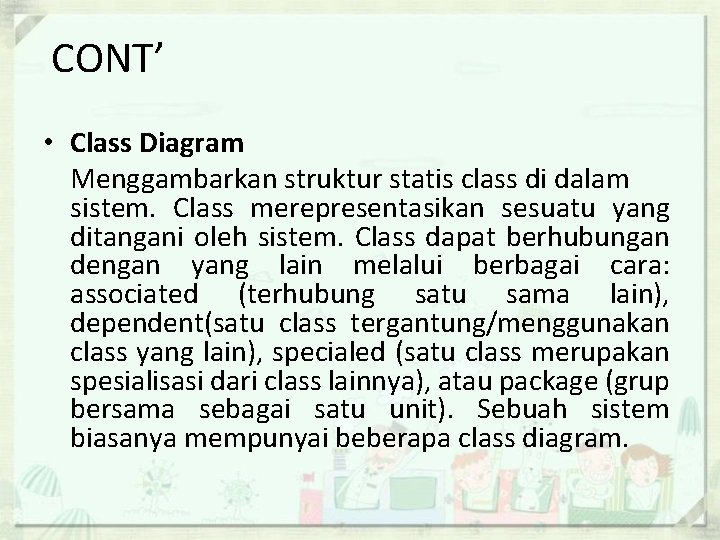 CONT’ • Class Diagram Menggambarkan struktur statis class di dalam sistem. Class merepresentasikan sesuatu