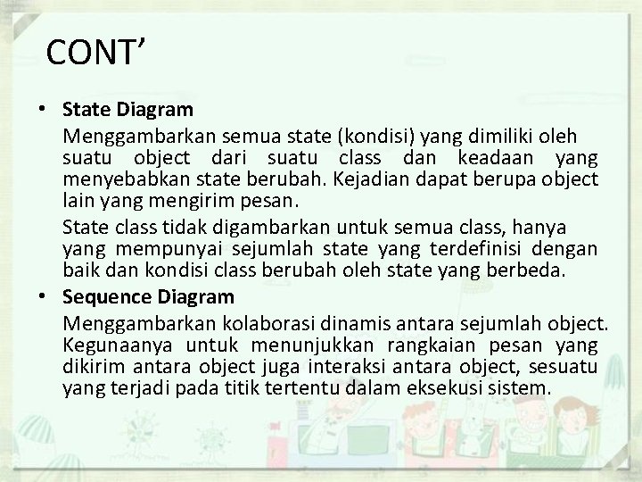 CONT’ • State Diagram Menggambarkan semua state (kondisi) yang dimiliki oleh suatu object dari