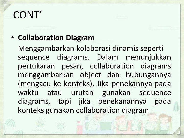 CONT’ • Collaboration Diagram Menggambarkan kolaborasi dinamis seperti sequence diagrams. Dalam menunjukkan pertukaran pesan,
