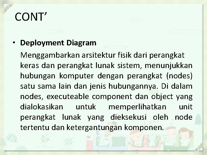 CONT’ • Deployment Diagram Menggambarkan arsitektur fisik dari perangkat keras dan perangkat lunak sistem,