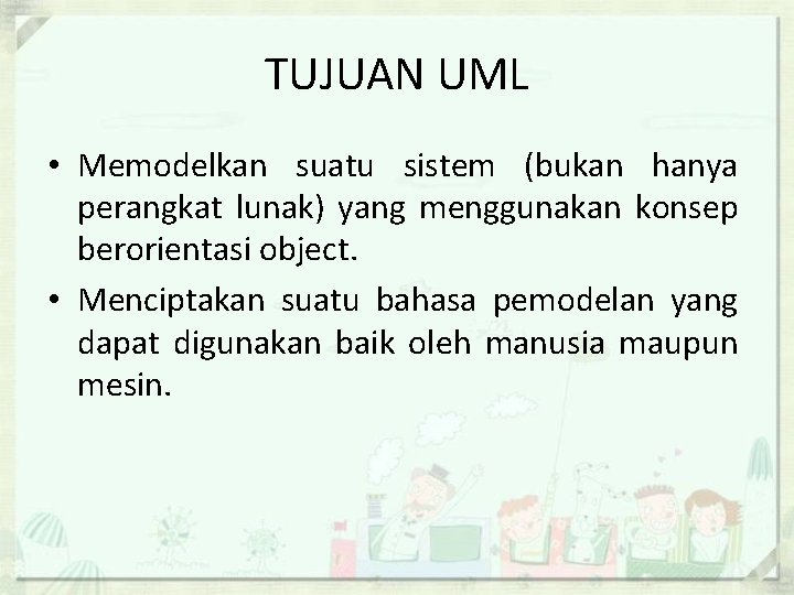 TUJUAN UML • Memodelkan suatu sistem (bukan hanya perangkat lunak) yang menggunakan konsep berorientasi