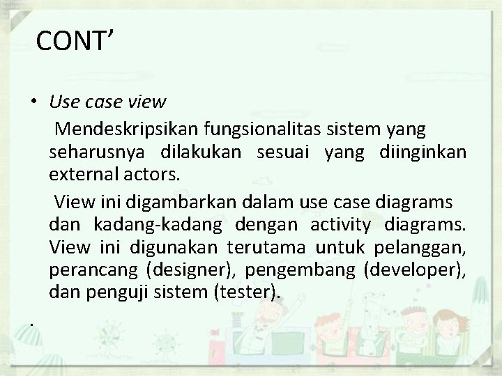 CONT’ • Use case view Mendeskripsikan fungsionalitas sistem yang seharusnya dilakukan sesuai yang diinginkan