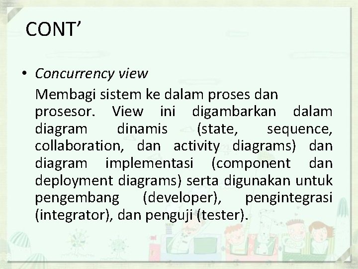 CONT’ • Concurrency view Membagi sistem ke dalam proses dan prosesor. View ini digambarkan