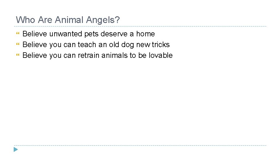 Who Are Animal Angels? Believe unwanted pets deserve a home Believe you can teach