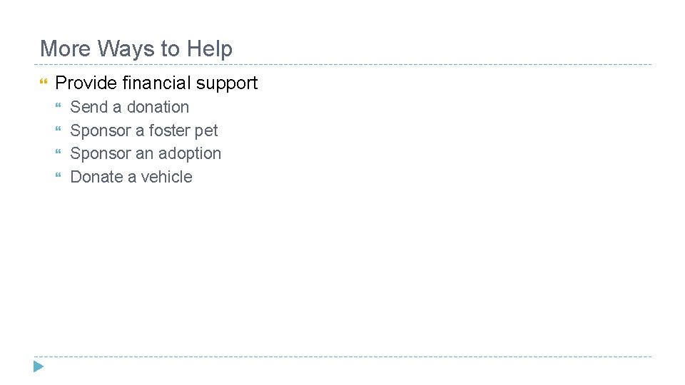 More Ways to Help Provide financial support Send a donation Sponsor a foster pet