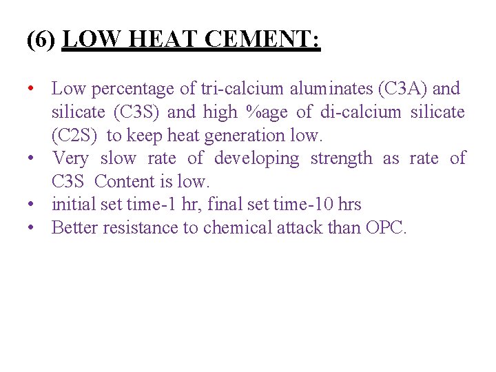 (6) LOW HEAT CEMENT: • Low percentage of tri-calcium aluminates (C 3 A) and