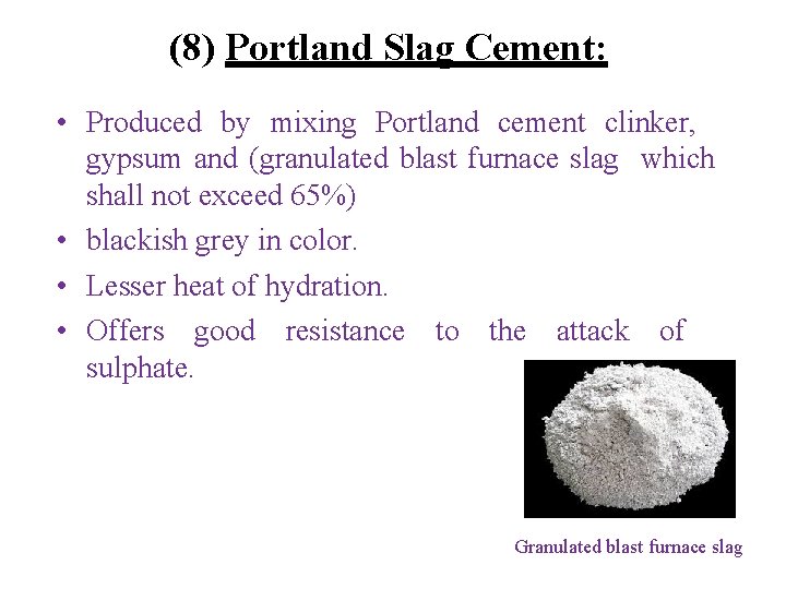 (8) Portland Slag Cement: • Produced by mixing Portland cement clinker, gypsum and (granulated