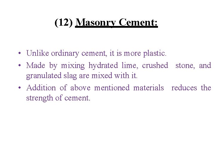 (12) Masonry Cement: • Unlike ordinary cement, it is more plastic. • Made by