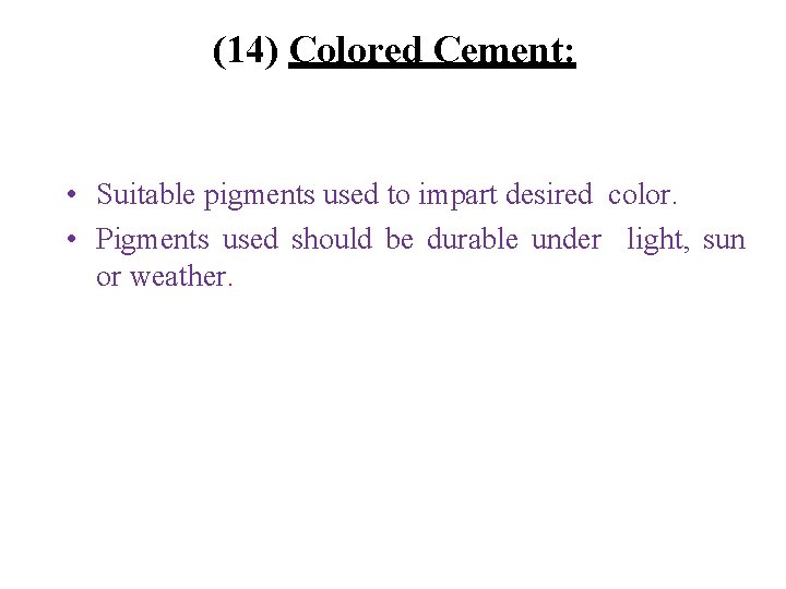 (14) Colored Cement: • Suitable pigments used to impart desired color. • Pigments used