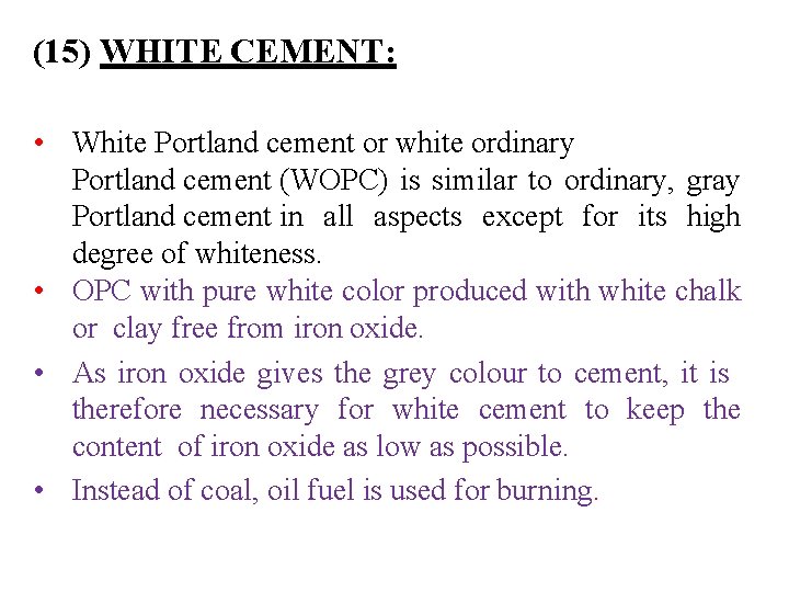 (15) WHITE CEMENT: • White Portland cement or white ordinary Portland cement (WOPC) is