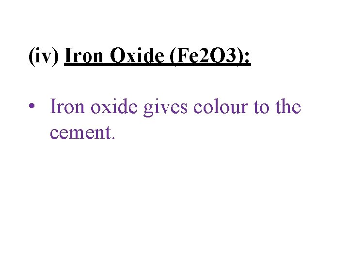 (iv) Iron Oxide (Fe 2 O 3): • Iron oxide gives colour to the