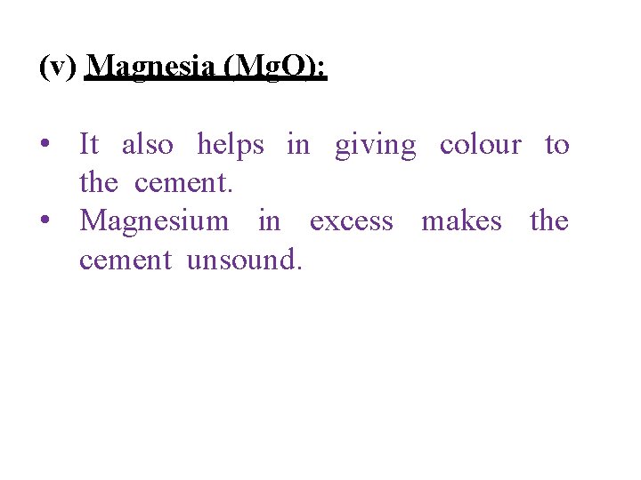 (v) Magnesia (Mg. O): • It also helps in giving colour to the cement.