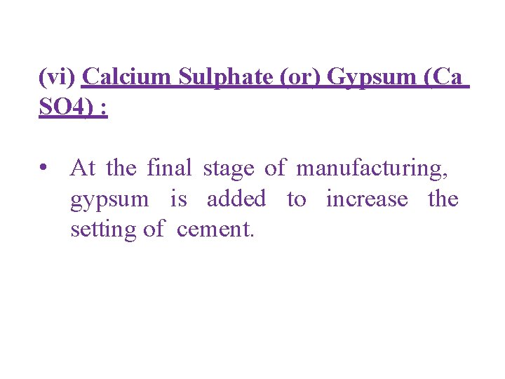 (vi) Calcium Sulphate (or) Gypsum (Ca SO 4) : • At the final stage