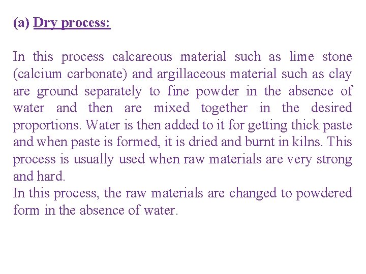 (a) Dry process: In this process calcareous material such as lime stone (calcium carbonate)
