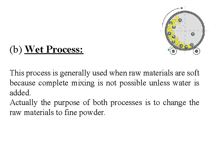 (b) Wet Process: This process is generally used when raw materials are soft because