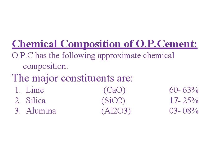 Chemical Composition of O. P. Cement: O. P. C has the following approximate chemical